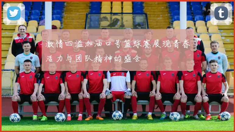 激情四溢加油口号篮球赛展现青春活力与团队精神的盛会