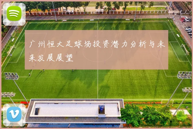 广州恒大足球场投资潜力分析与未来发展展望