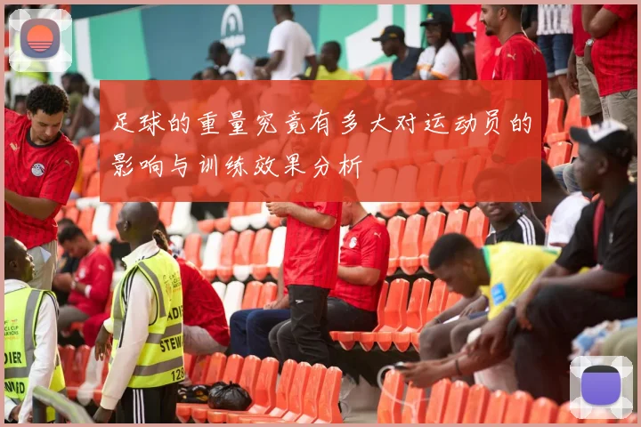 足球的重量究竟有多大对运动员的影响与训练效果分析